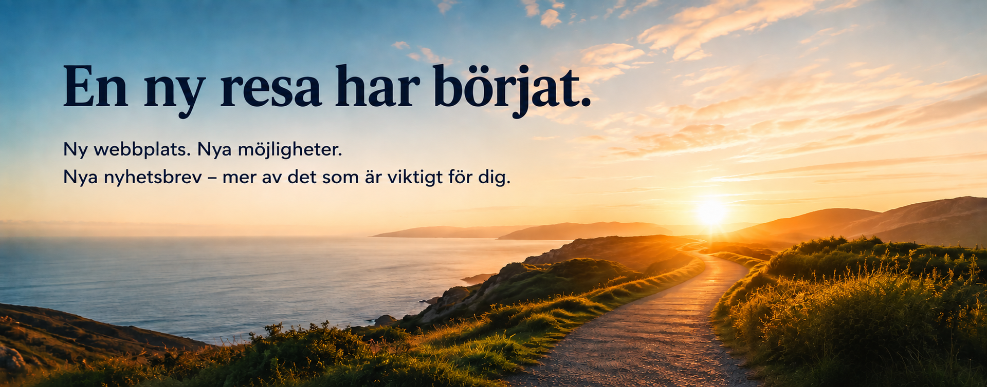 Väg längs kusten i solljus. Text: En ny resa har börjat. Ny webbplats. Nya möjligheter. Nya nyhetsbrev.